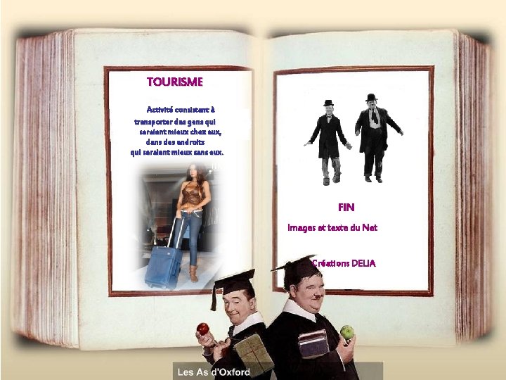 TOURISME Activité consistant à transporter des gens qui seraient mieux chez eux, dans des