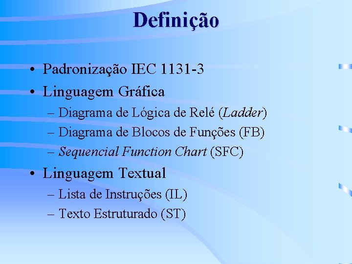 Definição • Padronização IEC 1131 -3 • Linguagem Gráfica – Diagrama de Lógica de