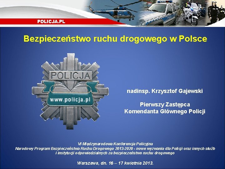 Bezpieczeństwo ruchu drogowego w Polsce nadinsp. Krzysztof Gajewski Pierwszy Zastępca Komendanta Głównego Policji VI