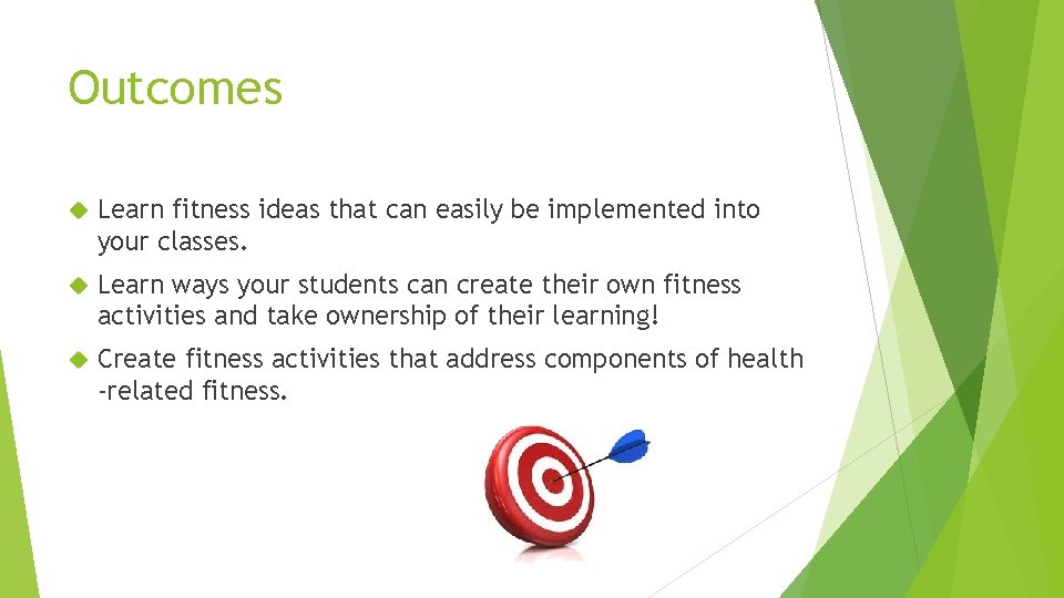 Outcomes Learn fitness ideas that can easily be implemented into your classes. Learn ways