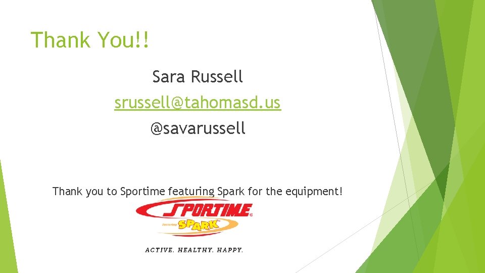 Thank You!! Sara Russell srussell@tahomasd. us @savarussell Thank you to Sportime featuring Spark for