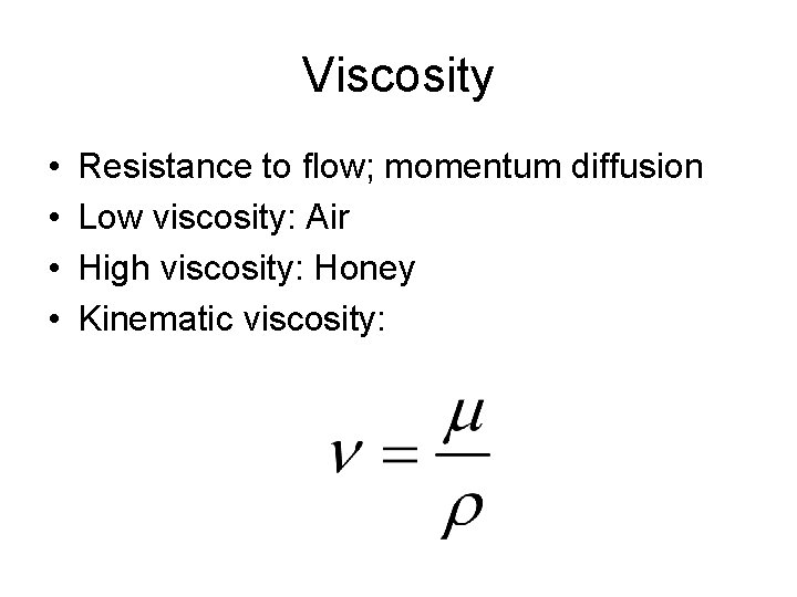 Viscosity • • Resistance to flow; momentum diffusion Low viscosity: Air High viscosity: Honey