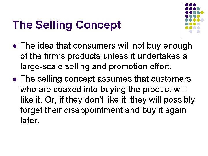 The Selling Concept l l The idea that consumers will not buy enough of