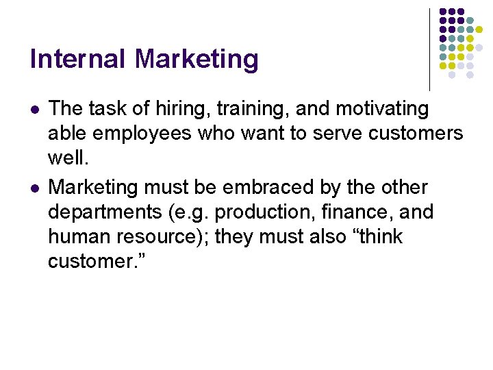 Internal Marketing l l The task of hiring, training, and motivating able employees who