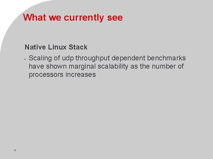 What we currently see Native Linux Stack • 6 Scaling of udp throughput dependent