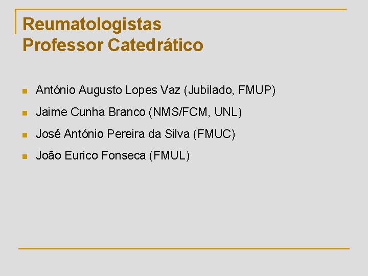 Reumatologistas Professor Catedrático n António Augusto Lopes Vaz (Jubilado, FMUP) n Jaime Cunha Branco