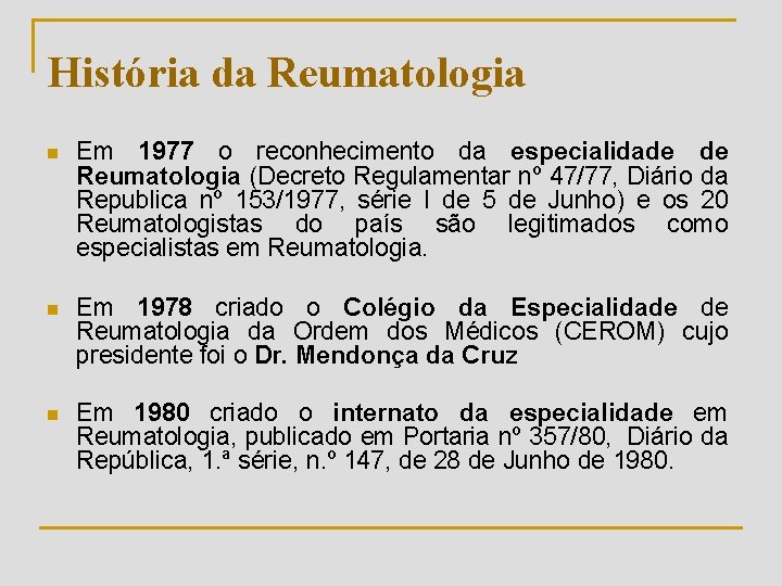 História da Reumatologia n Em 1977 o reconhecimento da especialidade de Reumatologia (Decreto Regulamentar