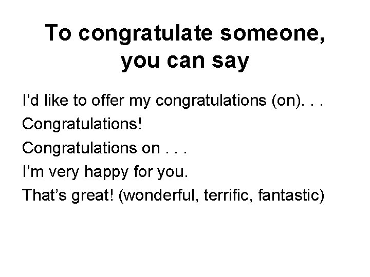 To congratulate someone, you can say I’d like to offer my congratulations (on). .