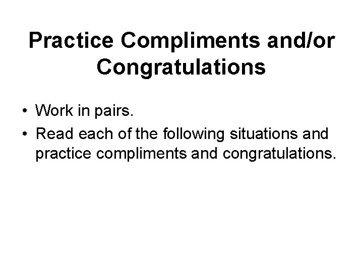 Practice Compliments and/or Congratulations • Work in pairs. • Read each of the following