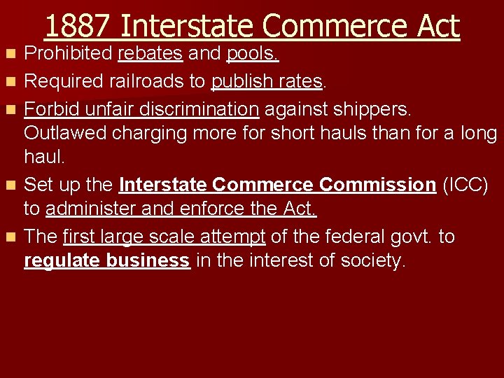 1887 Interstate Commerce Act n n n Prohibited rebates and pools. Required railroads to