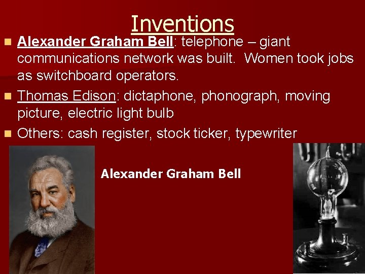 Inventions Alexander Graham Bell: telephone – giant communications network was built. Women took jobs