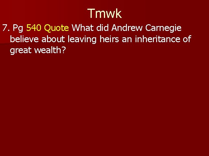 Tmwk 7. Pg 540 Quote What did Andrew Carnegie believe about leaving heirs an