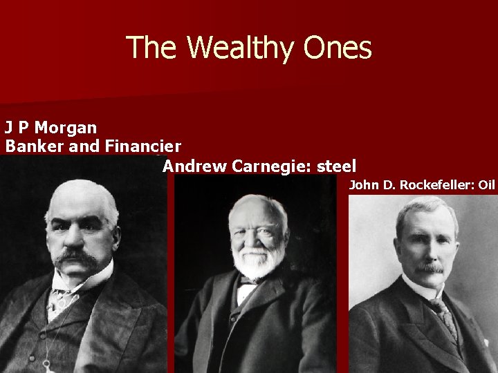 The Wealthy Ones J P Morgan Banker and Financier Andrew Carnegie: steel John D.