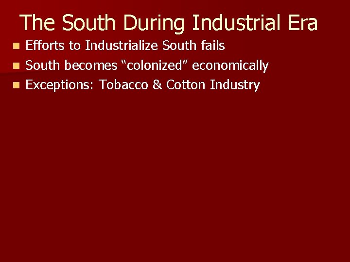 The South During Industrial Era Efforts to Industrialize South fails n South becomes “colonized”