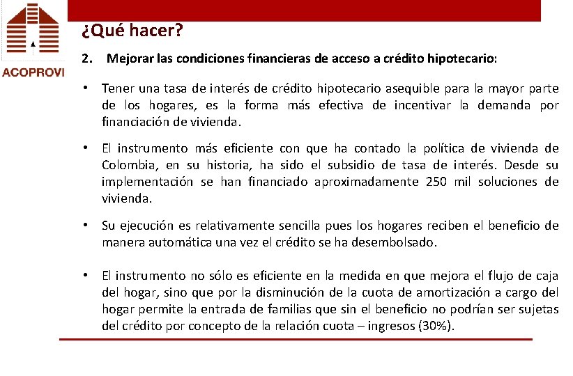 ¿Qué hacer? 2. Mejorar las condiciones financieras de acceso a crédito hipotecario: • Tener