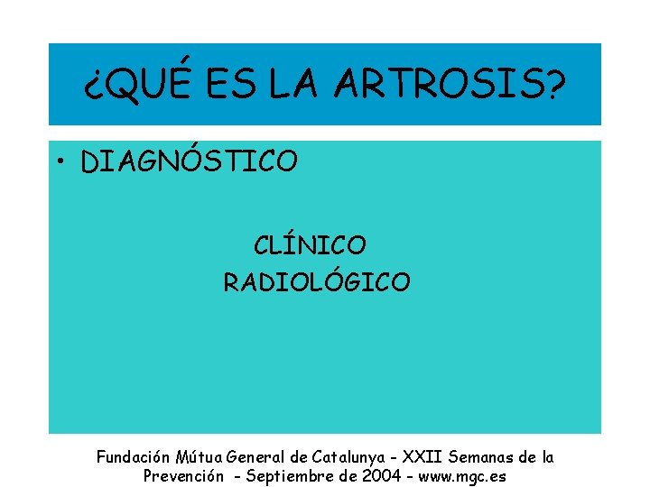 ¿QUÉ ES LA ARTROSIS? • DIAGNÓSTICO CLÍNICO RADIOLÓGICO Fundación Mútua General de Catalunya -