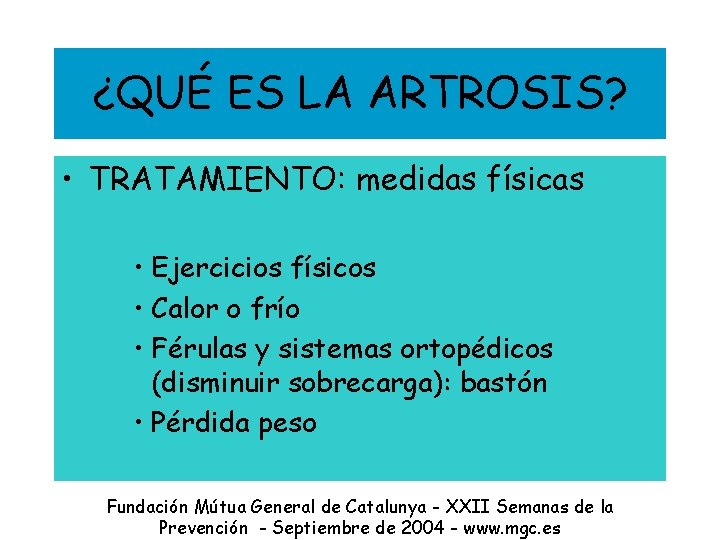 ¿QUÉ ES LA ARTROSIS? • TRATAMIENTO: medidas físicas • Ejercicios físicos • Calor o