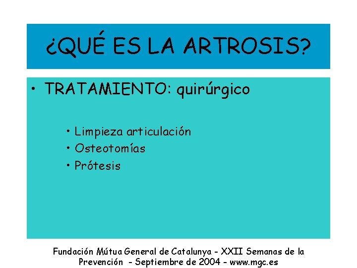 ¿QUÉ ES LA ARTROSIS? • TRATAMIENTO: quirúrgico • Limpieza articulación • Osteotomías • Prótesis