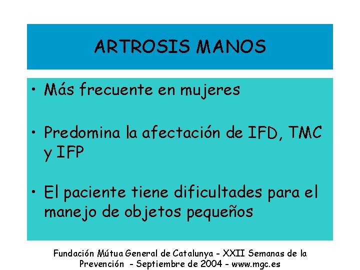 ARTROSIS MANOS • Más frecuente en mujeres • Predomina la afectación de IFD, TMC