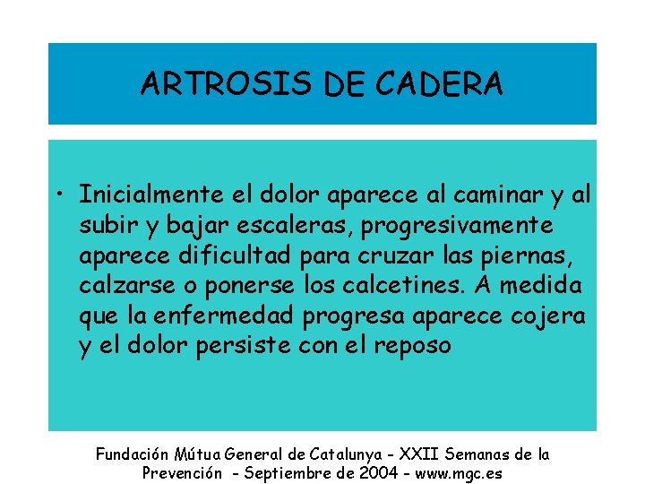 ARTROSIS DE CADERA • Inicialmente el dolor aparece al caminar y al subir y