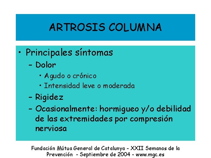 ARTROSIS COLUMNA • Principales síntomas – Dolor • Agudo o crónico • Intensidad leve