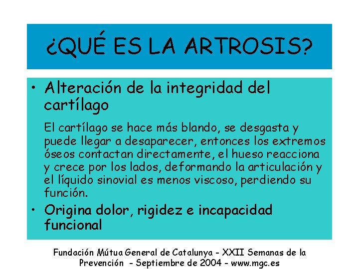 ¿QUÉ ES LA ARTROSIS? • Alteración de la integridad del cartílago El cartílago se