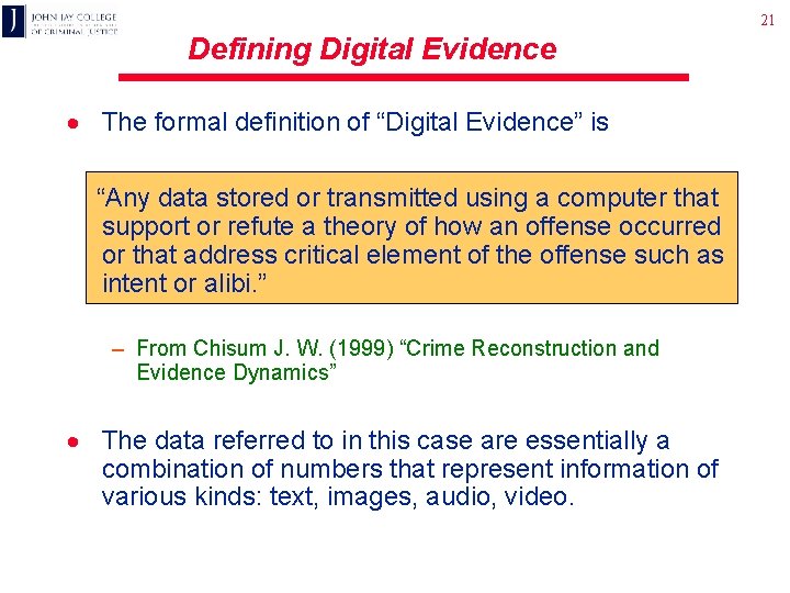 21 Defining Digital Evidence · The formal definition of “Digital Evidence” is “Any data