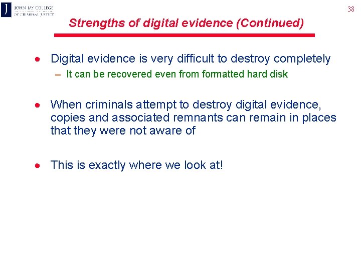 38 Strengths of digital evidence (Continued) · Digital evidence is very difficult to destroy