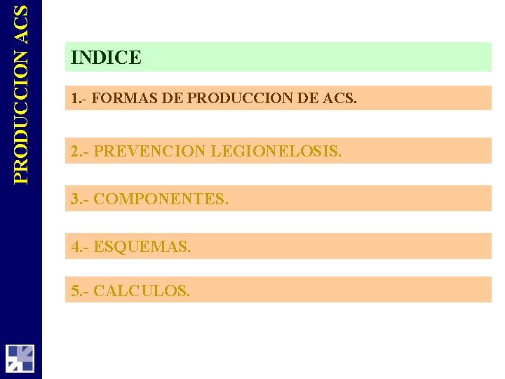 PRODUCCION ACS INDICE 1. - FORMAS DE PRODUCCION DE ACS. 2. - PREVENCION LEGIONELOSIS.