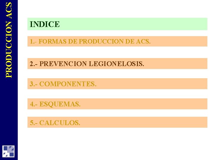 PRODUCCION ACS INDICE 1. - FORMAS DE PRODUCCION DE ACS. 2. - PREVENCION LEGIONELOSIS.