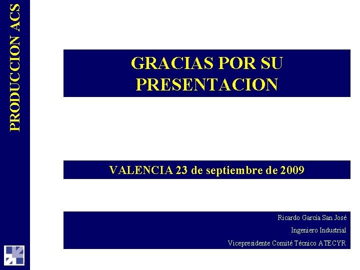 PRODUCCION ACS GRACIAS POR SU PRESENTACION VALENCIA 23 de septiembre de 2009 Ricardo García