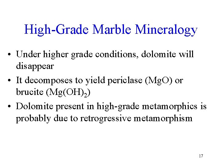 High-Grade Marble Mineralogy • Under higher grade conditions, dolomite will disappear • It decomposes
