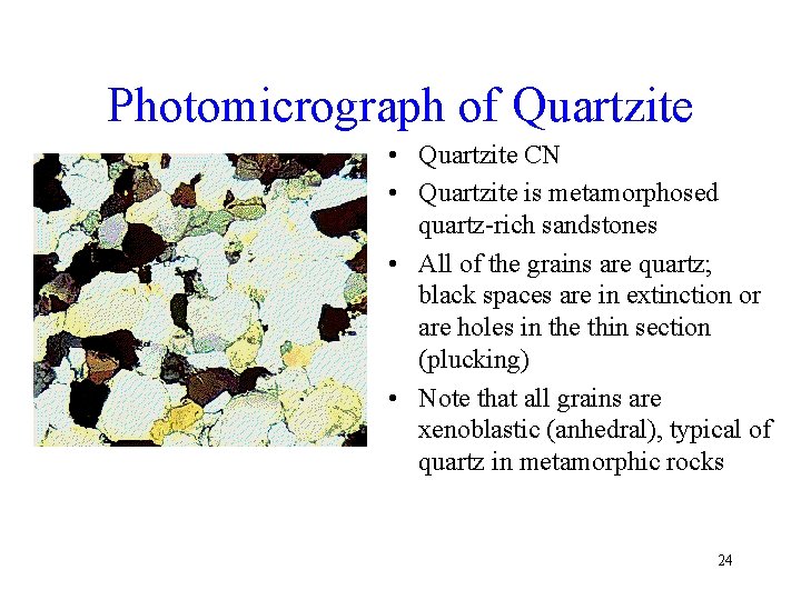 Photomicrograph of Quartzite • Quartzite CN • Quartzite is metamorphosed quartz-rich sandstones • All