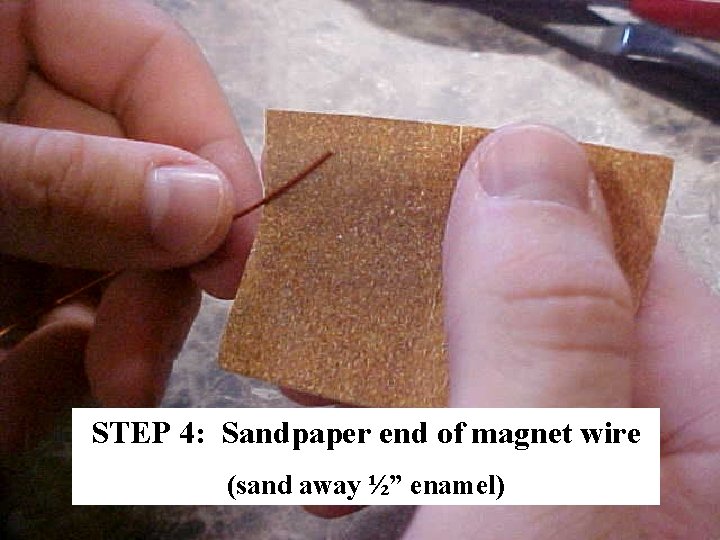 STEP 4: Sandpaper end of magnet wire (sand away ½” enamel) 