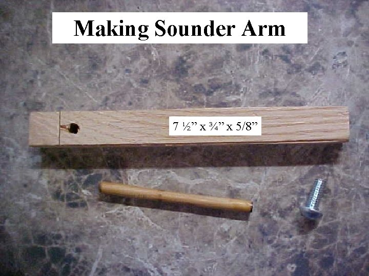 Making Sounder Arm 7 ½” x ¾” x 5/8” 