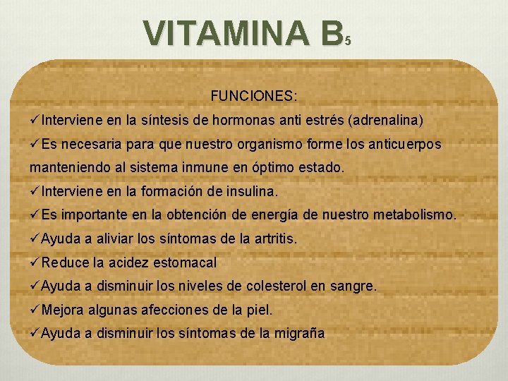 VITAMINA B 5 FUNCIONES: üInterviene en la síntesis de hormonas anti estrés (adrenalina) üEs VITAMINA B 5 FUNCIONES: üInterviene en la síntesis de hormonas anti estrés (adrenalina) üEs