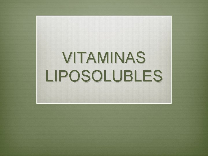 VITAMINAS LIPOSOLUBLES VITAMINAS LIPOSOLUBLES