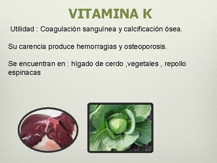 VITAMINA K Utilidad : Coagulación sanguínea y calcificación ósea. Su carencia produce hemorragias y VITAMINA K Utilidad : Coagulación sanguínea y calcificación ósea. Su carencia produce hemorragias y