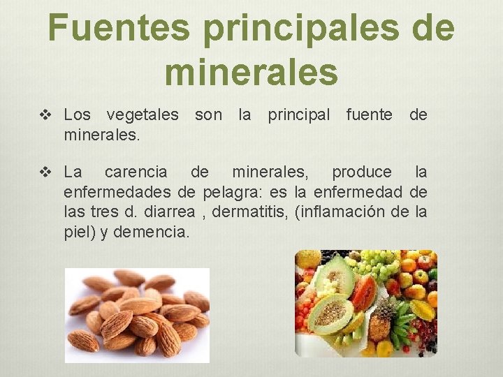 Fuentes principales de minerales v Los vegetales son la principal fuente de minerales. v Fuentes principales de minerales v Los vegetales son la principal fuente de minerales. v