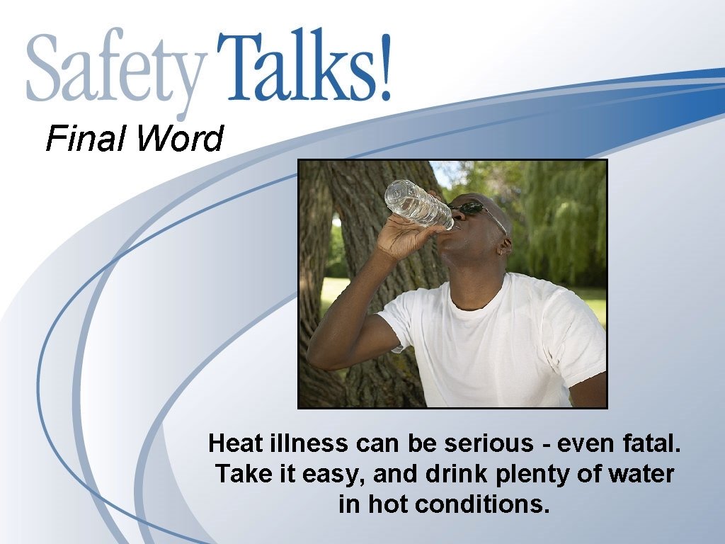 Final Word Heat illness can be serious - even fatal. Take it easy, and