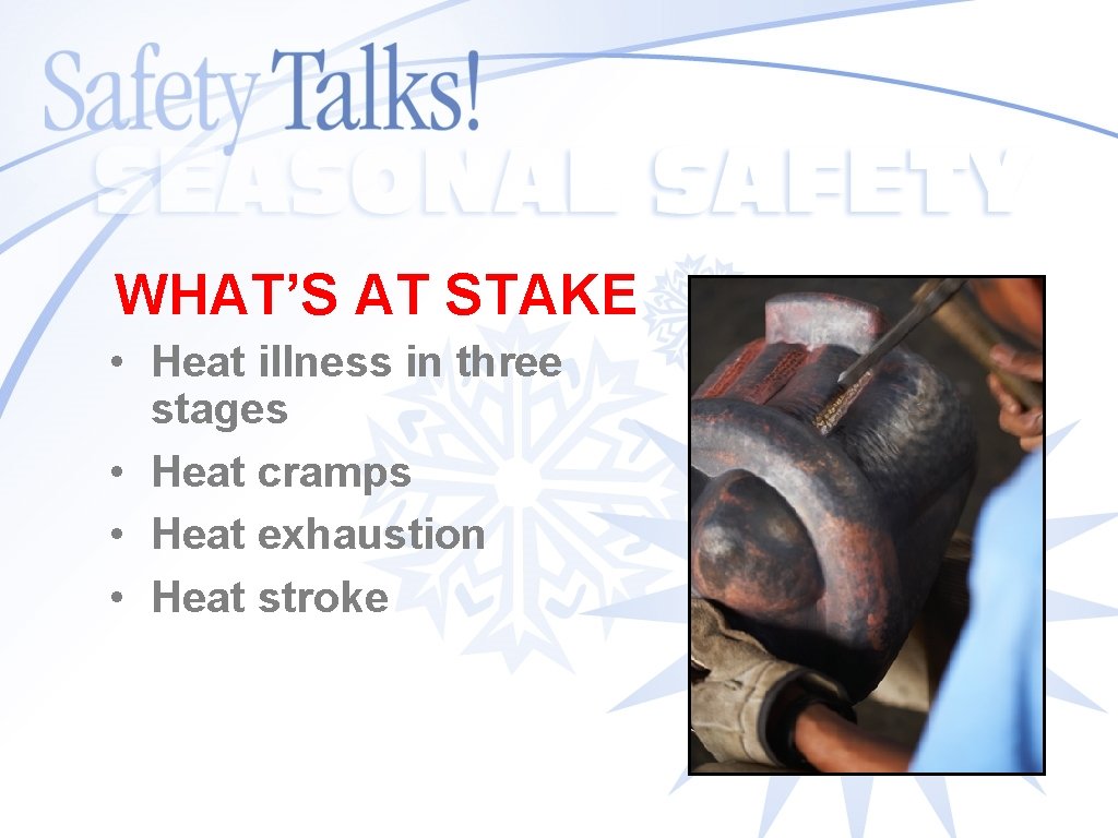 WHAT’S AT STAKE • Heat illness in three stages • Heat cramps • Heat