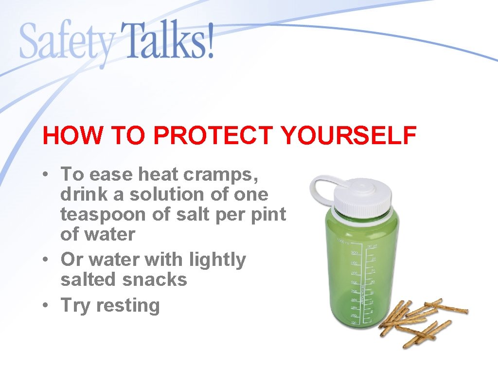 HOW TO PROTECT YOURSELF • To ease heat cramps, drink a solution of one