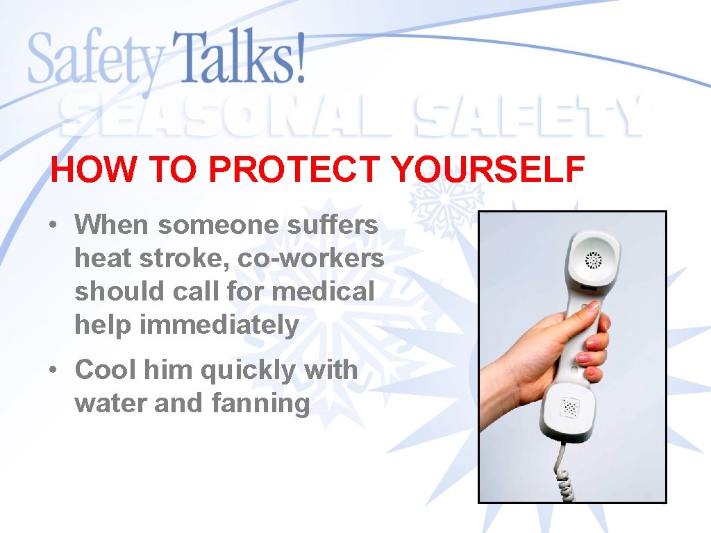 HOW TO PROTECT YOURSELF • When someone suffers heat stroke, co-workers should call for