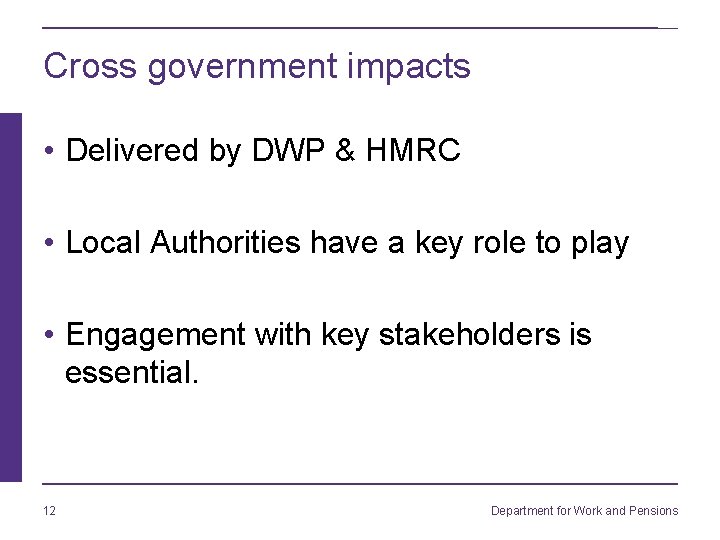 Cross government impacts • Delivered by DWP & HMRC • Local Authorities have a