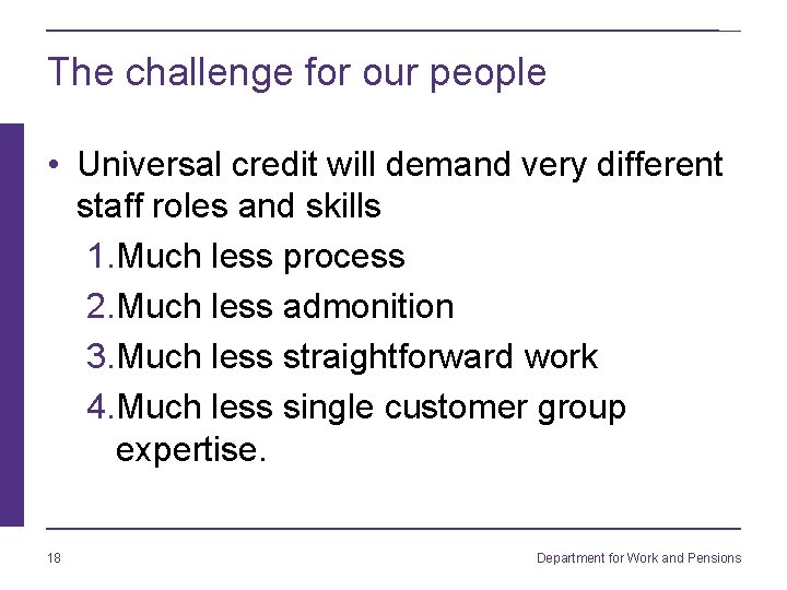 The challenge for our people • Universal credit will demand very different staff roles