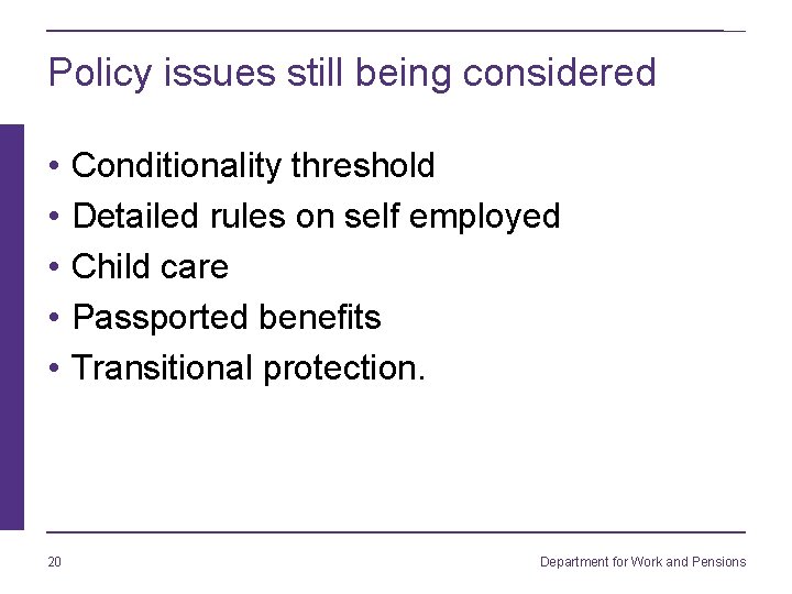 Policy issues still being considered • • • 20 Conditionality threshold Detailed rules on