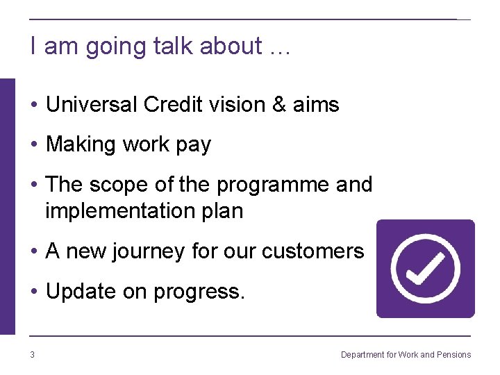 I am going talk about … • Universal Credit vision & aims • Making