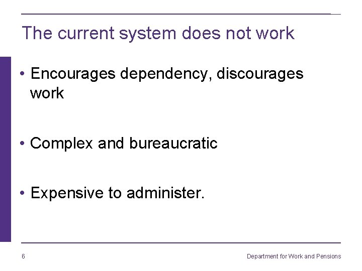 The current system does not work • Encourages dependency, discourages work • Complex and