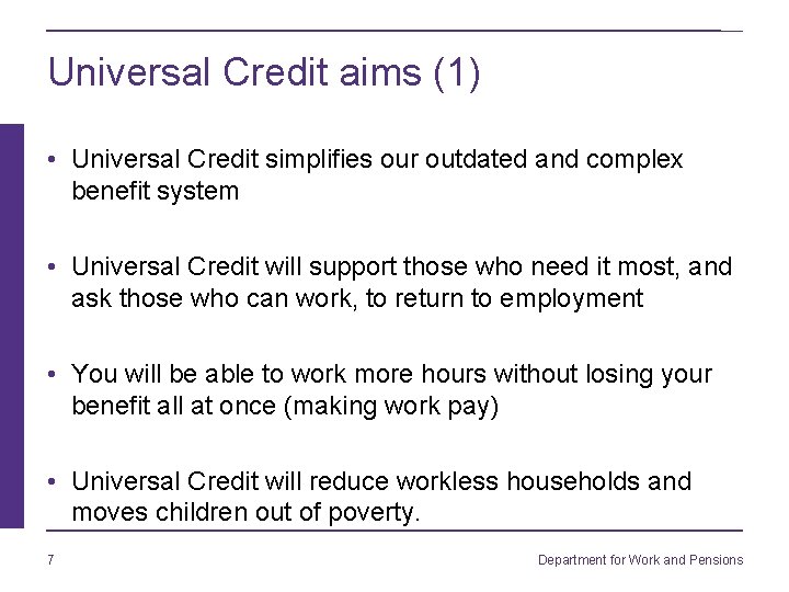 Universal Credit aims (1) • Universal Credit simplifies our outdated and complex benefit system