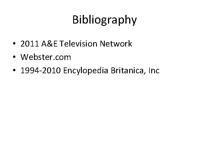 Bibliography • 2011 A&E Television Network • Webster. com • 1994 -2010 Encylopedia Britanica,